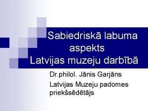 Sabiedrisk labuma aspekts Latvijas muzeju darbb Dr philol