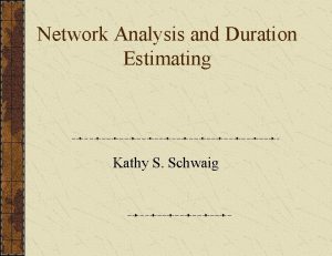 Network Analysis and Duration Estimating Kathy S Schwaig