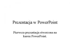 Prezentacja w Power Point Pierwsza prezentacja stworzona na