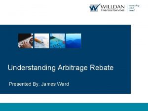 Understanding Arbitrage Rebate Presented By James Ward What