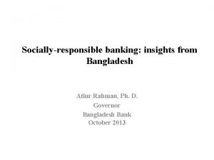Sociallyresponsible banking insights from Bangladesh Atiur Rahman Ph