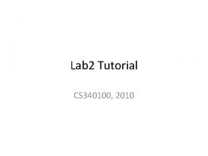 Lab 2 Tutorial CS 340100 2010 Lab 2
