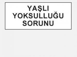 YALI YOKSULLUU SORUNU YOKSULLUK KAVRAMI Genellikle yoksulluk dk