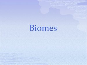 Biomes Biomes p p Scientists group ecosystems into