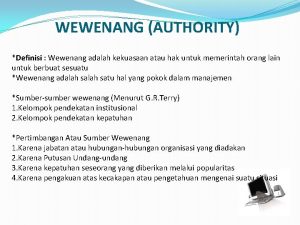 WEWENANG AUTHORITY Definisi Wewenang adalah kekuasaan atau hak