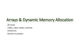 Arrays Dynamic Memory Allocation 2 D arrays malloc