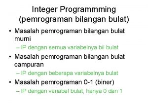 Integer Programmming pemrograman bilangan bulat Masalah pemrograman bilangan