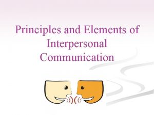 Principles and Elements of Interpersonal Communication Introduction Interpersonal