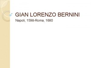 GIAN LORENZO BERNINI Napoli 1598 Roma 1680 Vita
