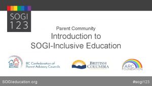 Parent Community Introduction to SOGIInclusive Education SOGIeducation org
