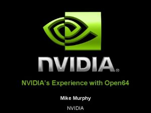 NVIDIAs Experience with Open 64 Mike Murphy NVIDIA