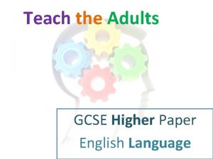 Teach the Adults GCSE Higher Paper English Language