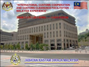 INTERNATIONAL CUSTOMS COOPERATION AND CUSTOMS CLEARANCE FACILITATION MALAYSIA