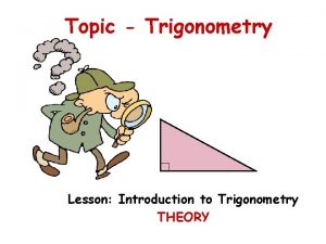 Topic Trigonometry Lesson Introduction to Trigonometry THEORY What