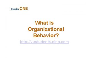 Chapter ONE What Is Organizational Behavior http vustudents