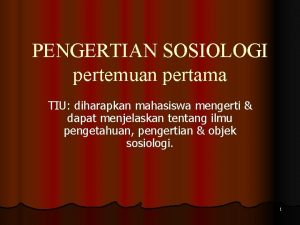 PENGERTIAN SOSIOLOGI pertemuan pertama TIU diharapkan mahasiswa mengerti