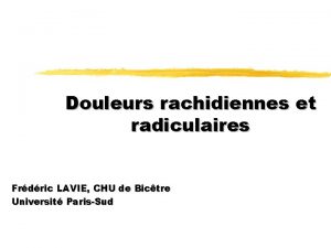 Douleurs rachidiennes et radiculaires Frdric LAVIE CHU de