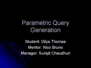 Parametric Query Generation Student Dilys Thomas Mentor Nico