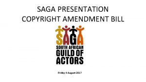 SAGA PRESENTATION COPYRIGHT AMENDMENT BILL Friday 4 August