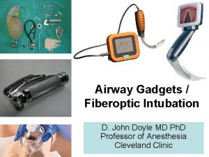 Airway Gadgets Fiberoptic Intubation D John Doyle MD