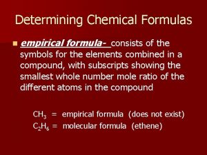 Determining Chemical Formulas n empirical formula consists of