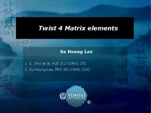 Twist 4 Matrix elements Su Houng Lee 1