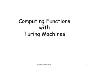 Computing Functions with Turing Machines Costas Busch LSU