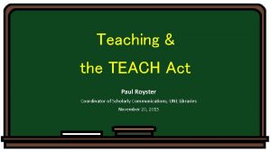 Teaching the TEACH Act Paul Royster Coordinator of