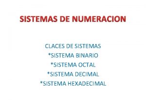 SISTEMAS DE NUMERACION CLACES DE SISTEMAS SISTEMA BINARIO