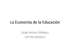 La Economa de la Educacin Jorge Arroyo Gallegos