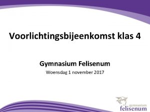 Voorlichtingsbijeenkomst klas 4 Gymnasium Felisenum Woensdag 1 november