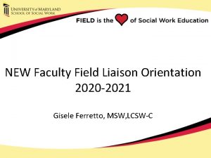 NEW Faculty Field Liaison Orientation 2020 2021 Gisele