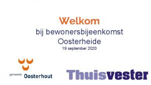 Welkom bij bewonersbijeenkomst Oosterheide 19 september 2020 Even