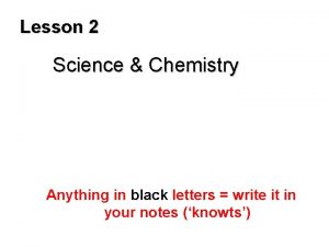 Lesson 2 Science Chemistry Anything in black letters