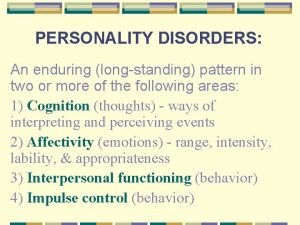 PERSONALITY DISORDERS An enduring longstanding pattern in two
