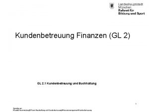 Kundenbetreuung Finanzen GL 2 GL 2 1 Kundenbetreuung