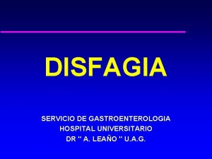 DISFAGIA SERVICIO DE GASTROENTEROLOGIA HOSPITAL UNIVERSITARIO DR A