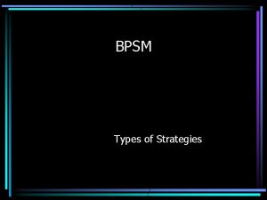 BPSM Types of Strategies Classification of Strategies Once
