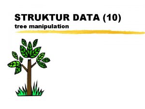 STRUKTUR DATA 10 tree manipulation Tree Kumpulan node