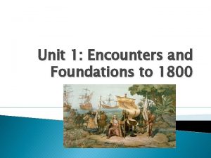 Unit 1 Encounters and Foundations to 1800 Native