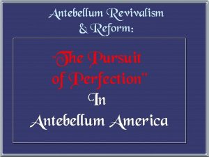 Antebellum Revivalism Reform The Pursuit of Perfection In