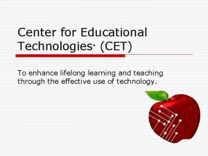Center for Educational Technologies CET To enhance lifelong