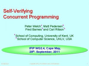 SelfVerifying Concurrent Programming a b Peter Welch Matt