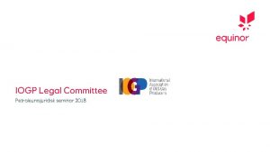 IOGP Legal Committee Petroleumsjuridisk seminar 2018 Kort om