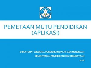 PEMETAAN MUTU PENDIDIKAN APLIKASI DIREKTORAT JENDERAL PENDIDIKAN DASAR