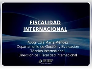 FISCALIDAD INTERNACIONAL Abog Luis Mara Mndez Departamento de