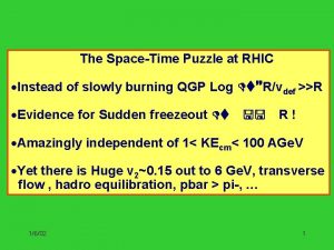 The SpaceTime Puzzle at RHIC Instead of slowly