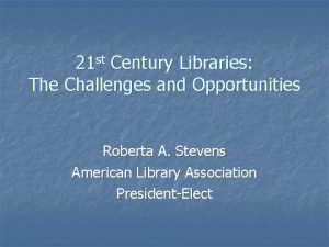 21 st Century Libraries The Challenges and Opportunities