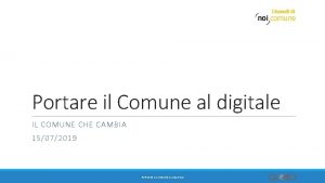 Portare il Comune al digitale IL COMUNE CHE