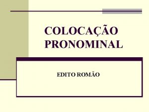 COLOCAO PRONOMINAL EDITO ROMO COLOCAO PRONOMINAL Os Pronomes